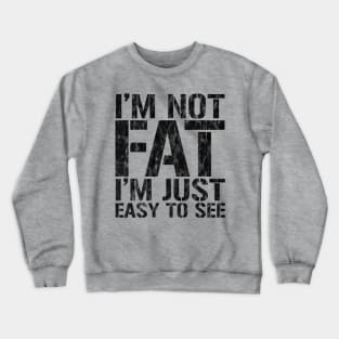 Funny, I'm Not Fat I'm Just Easy To See, Joke Sarcastic Crewneck Sweatshirt